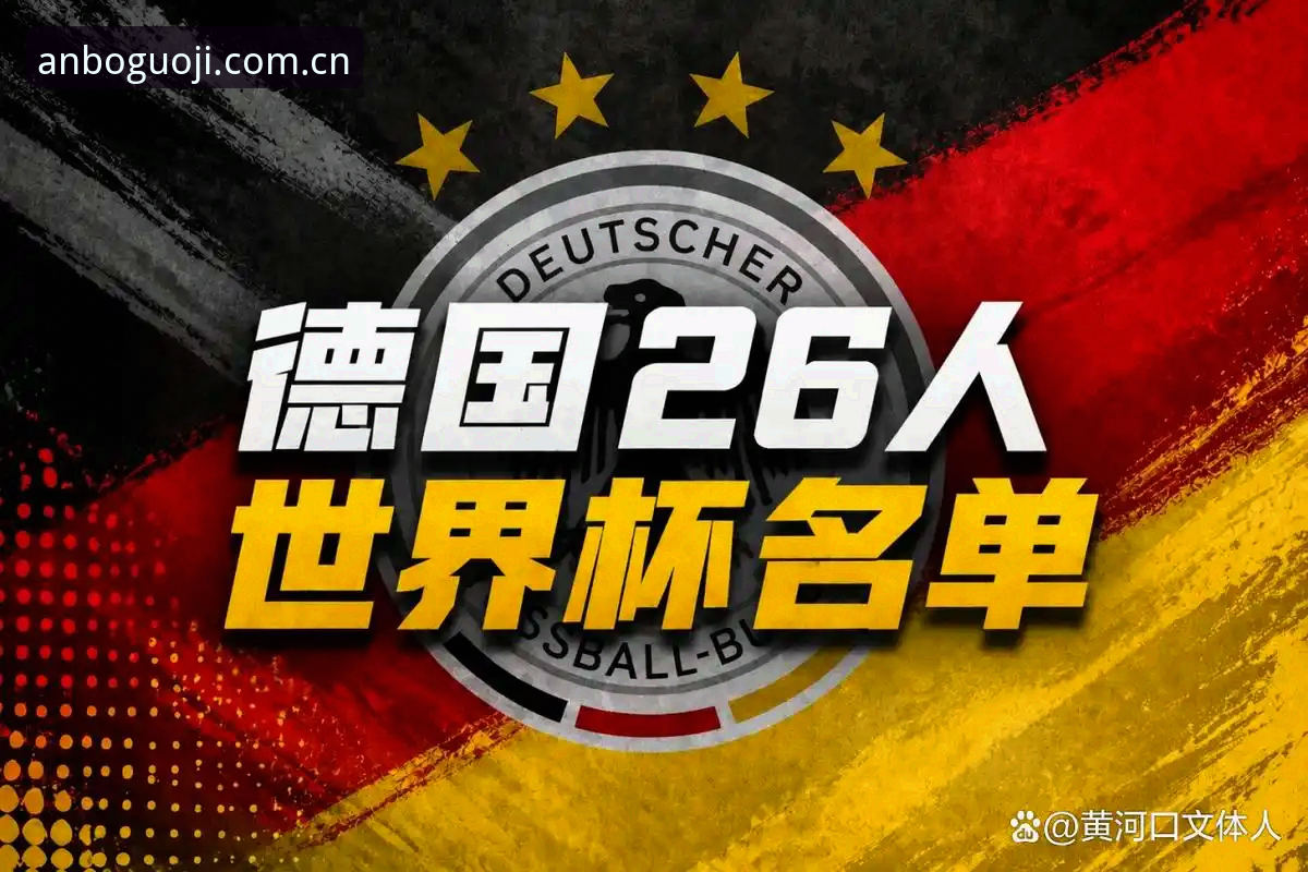 安博官网下载 德国队世界杯名单深度解析:诺伊尔回归与卡尔新星崛起观赛指南